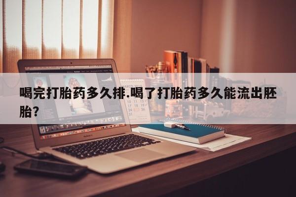 私人卖打胎药联系方式喝完打胎药多久排.喝了打胎药多久能流出胚胎？