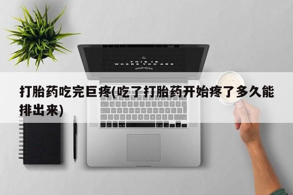 私人卖打胎药联系方式打胎药吃完巨疼(吃了打胎药开始疼了多久能排出来)