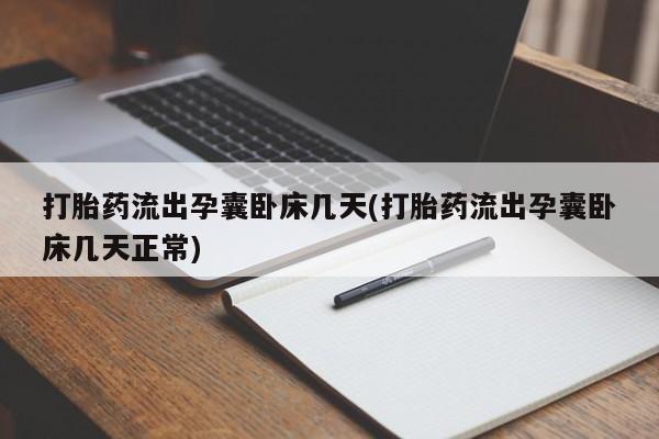 私人卖打胎药联系方式打胎药流出孕囊卧床几天(打胎药流出孕囊卧床几天正常)