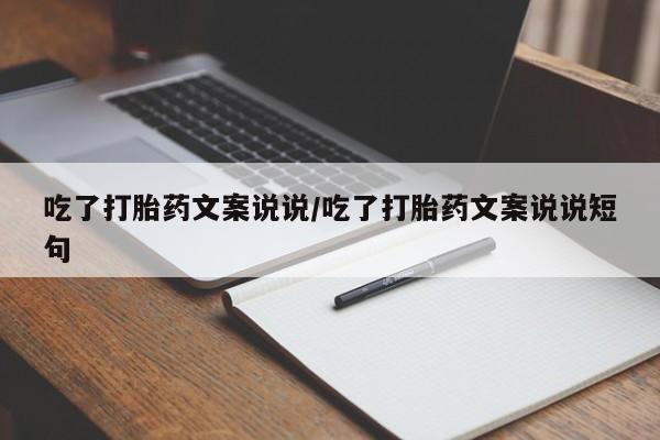 私人卖打胎药联系方式吃了打胎药文案说说/吃了打胎药文案说说短句