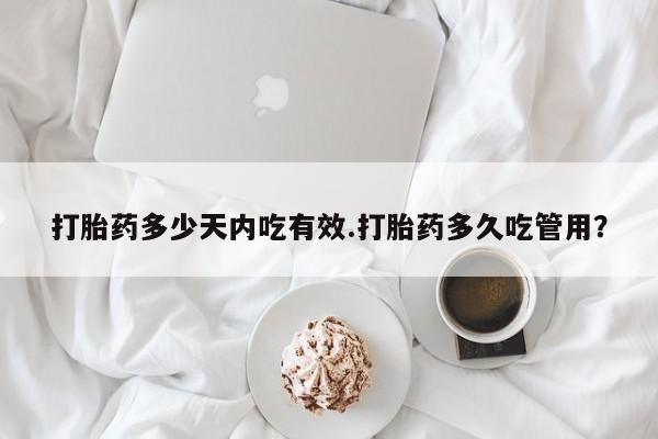 私人卖打胎药联系方式打胎药多少天内吃有效.打胎药多久吃管用？